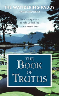 The Book of Truths : Words to Help Us Find the Truth in Our Lives From The Wandering Paddy - James Mooney