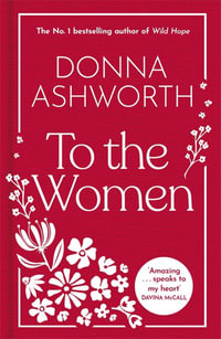 To the Women: The New Collection : Wise Words Every Woman Needs - Donna Ashworth