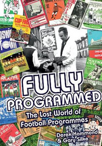 Fully Programmed : The Lost World of Football Programmes - Derek Hammond