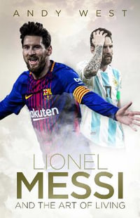 Lionel Messi and the Art of Living - Andy West