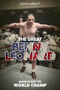 The Great Benny Leonard : Mama'S Boy to World Champ - John Jarrett