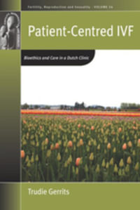 Patient-Centred IVF : Bioethics and Care in a Dutch Clinic - Trudie Gerrits