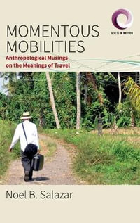 Momentous Mobilities : Anthropological Musings on the Meanings of Travel - Noel B. Salazar