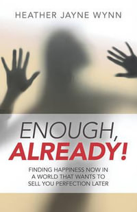 Enough, Already! - Finding Happiness Now in a World That Wants to Sell You Perfection Later - Heather Wynn