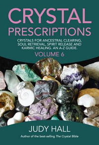 Crystal Prescriptions : Crystals for Ancestral Clearing, Soul Retrieval, Spirit Release and Karmic Healing : Volume 6 - Judy Hall