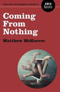 Coming From Nothing : A Thought Experiment Novella - Matthew McKeever