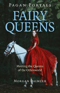 Pagan Portals - Fairy Queens : Meeting the Queens of the Otherworld - Morgan Daimler