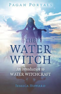 Pagan Portals - The Water Witch : An Introduction to Water Witchcraft - Jessica Howard