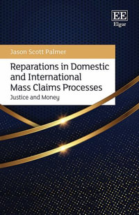 Reparations in Domestic and International Mass Claims Processes : Justice and Money - Jason S. Palmer