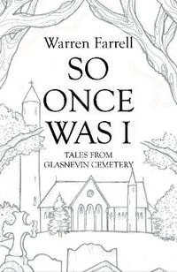 So Once Was I : Forgotten Tales from Glasnevin Cemetery - Warren Farrell