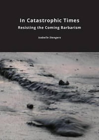 In Catastrophic Times : Resisting the Coming Barbarism - Isabelle Stengers