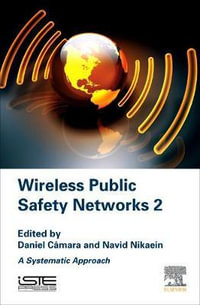 Wireless Public Safety Networks 2 : A Systematic Approach - Daniel Camara