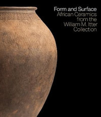 Form and Surface : African Ceramics from the William M. Itter Collection - Allison J. Martino