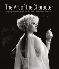 The Art of the Character : Highlights from the Glenn Close Costume Collection - H. Akou