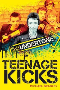 Teenage Kicks : My Life as an Undertone - Michael Bradley