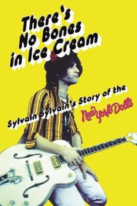 There's No Bones in Ice Cream : Sylvain Sylvain's Story of the New York Dolls - Sylvain Sylvain