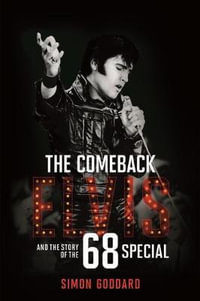 The Comeback : Elvis and the Story of the 68 Special - Simon Goddard