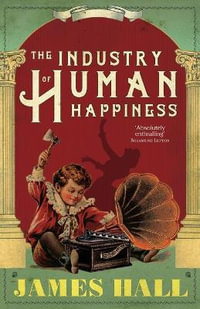 The Industry of Human Happiness - James Hall