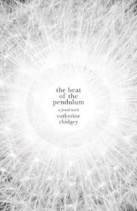 The Beat of the Pendulum : A Found Novel - Catherine Chidgey