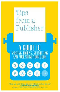 Tips from a Publisher : A Guide to Writing, Editing, Submitting and Publishing Your Book - Scott Pack