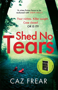 Shed No Tears : The stunning new thriller from the author of Richard and Judy pick 'Sweet Little Lies' (DC Cat Kinsella) - Caz Frear