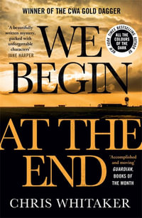 We Begin at the End : Winner of the 2021 Ned Kelly Award for Best International Crime Fiction - Chris Whitaker