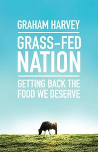 Grass-Fed Nation : Getting Back the Food We Deserve - GRAHAM HARVEY