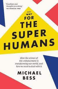 Make Way for the Superhumans : How the science of bio-enhancement is transforming our world, and how we need to deal with it - MICHAEL BESS