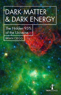 Dark Matter and Dark Energy : The Hidden 95% of the Universe - BRIAN CLEGG