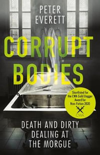 Corrupt Bodies : Death and Dirty Dealing at the Morgue - PETER, HOLLINGTON, KRIS EVERETT