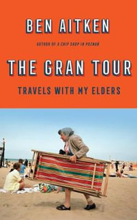 Gran Tour : Travels with my Elders - BEN AITKEN