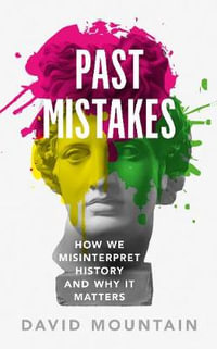 Past Mistakes : How We Misinterpret History and Why it Matters - DAVID MOUNTAIN