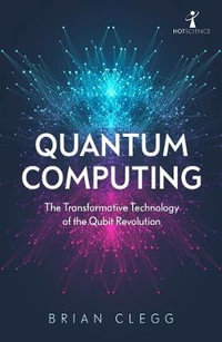 Quantum Computing : The Transformative Technology of the Qubit Revolution - BRIAN CLEGG