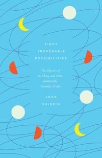 Eight Improbable Possibilities : The Mystery of the Moon, and Other Implausible Scientific Truths - JOHN GRIBBIN