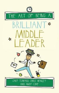 The Art of Being a Brilliant Middle Leader : The Art of Being Brilliant - Gary Toward