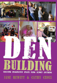 Den Building : Creating Imaginative Spaces Using Almost Anything - Jane Hewitt