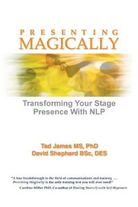 Presenting Magically : Transforming Your Stage Presence With NLP - Tad James MS PhD