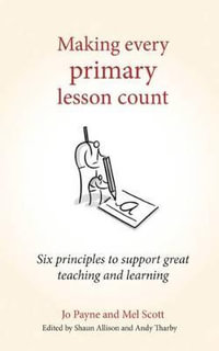 Making Every Primary Lesson Count : Six principles to support great teaching and learning - Jo Payne