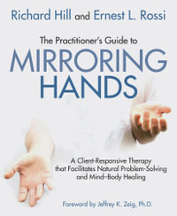 The Practitioner's Guide to Mirroring Hands : A client-responsive therapy that facilitates natural problem-solving and mind-body healing - Ernest L. Rossi