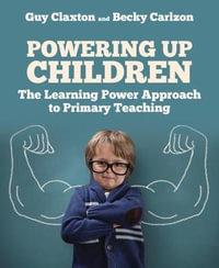 Powering Up Children : The Learning Power Approach to primary teaching - Guy Claxton