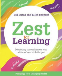 Zest for Learning : Developing curious learners who relish real-world challenges - Bill Lucas