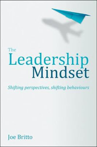 The Six Attributes of a Leadership Mindset : Flexibility of mind, mindfulness, resilience, genuine curiosity, creating leaders, enterprise thinking - Joe Britto