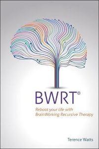 BWRT : Reboot your life with BrainWorking Recursive Therapy - Terence Watts