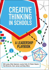 Creative Thinking in Schools : A Leadership Playbook - Bill Lucas