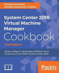 System Center 2016 Virtual Machine Manager Cookbook : Design, configure, and manage an efficient virtual infrastructure with VMM in System Center 2016, 3rd Edition - Roman Levchenko