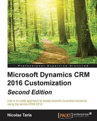 Microsoft Dynamics CRM 2016 Customization - Second Edition : Use a no-code approach to create powerful business solutions using Dynamics CRM 2016 - Nicolae Tarla