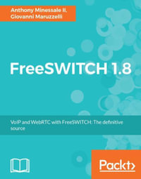 FreeSWITCH 1.8 : Build a robust, high-performance telephony system with FreeSWITCH - Anthony Minessale II