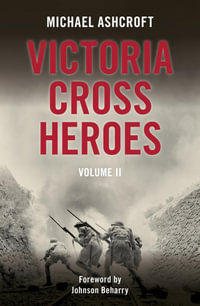 Victoria Cross Heroes : Volume II - Michael Ashcroft