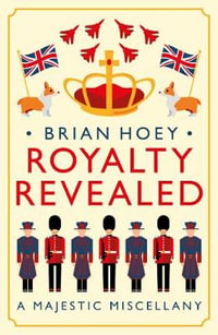 Royalty Revealed : A Majestic Miscellany - Brian Hoey