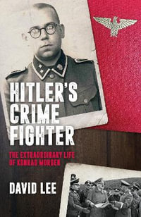 Hitler's Crime Fighter : The Extraordinary Life of Konrad Morgen - David Lee